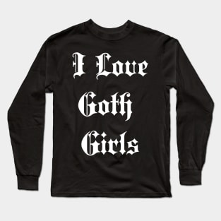 i love goth girls Long Sleeve T-Shirt